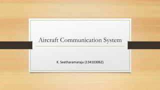 Aircraft Communication System

K. Seetharamaraju (134103062)

 