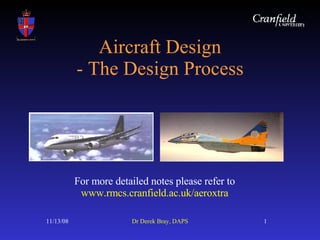 Aircraft Design - The Design Process For more detailed notes please refer to  www.rmcs.cranfield.ac.uk/aeroxtra 