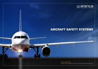 This material is exclusive property of Aranca. No part of this presentation may be used, shared, modified and/or disseminated without written permission. © 2015, Aranca. All rights reserved.
1
Thematic Report by
Preyash Shah, Research Analyst, Technology and Patent Research
AIRCRAFT SAFETY SYSTEMS
 