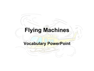 Flying Machines

Vocabulary PowerPoint
 
