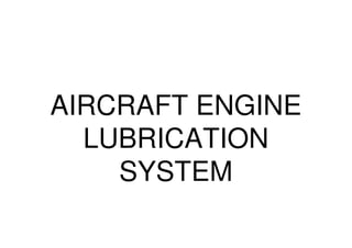 AIRCRAFT ENGINE
LUBRICATION
SYSTEM
 