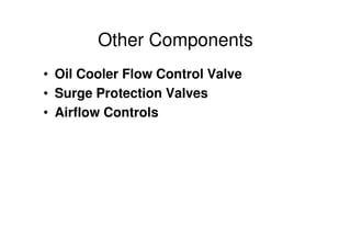 Other Components
• Oil Cooler Flow Control Valve
• Surge Protection Valves
• Airflow Controls
 