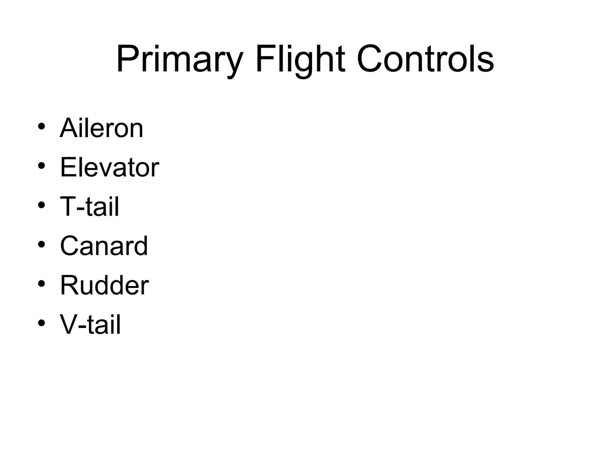 Primary Flight Controls 
• Aileron 
• Elevator 
• T-tail 
• Canard 
• Rudder 
• V-tail 
 