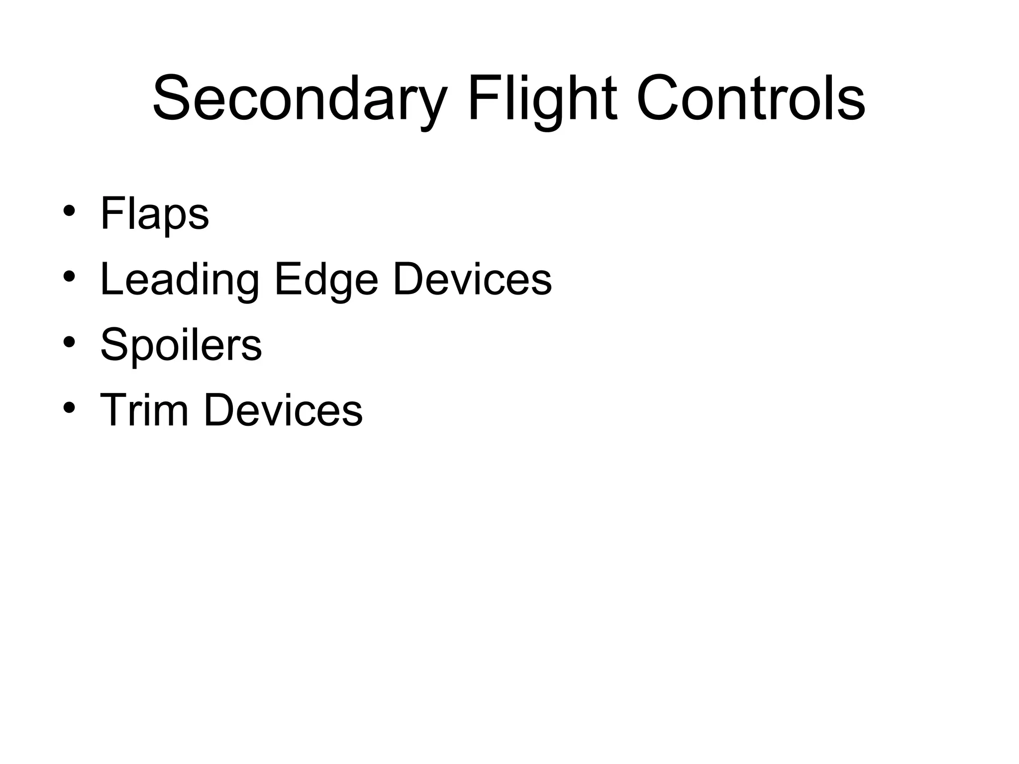 Secondary Flight Controls 
• Flaps 
• Leading Edge Devices 
• Spoilers 
• Trim Devices 
 