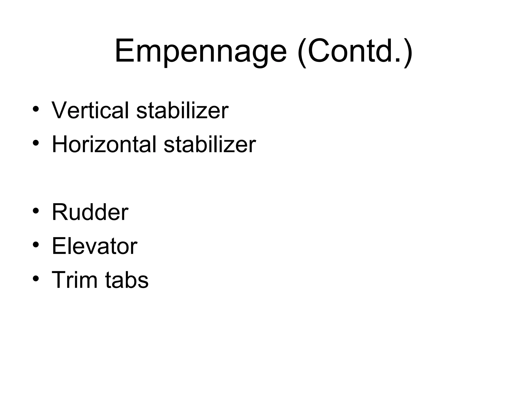 Empennage (Contd.) 
• Vertical stabilizer 
• Horizontal stabilizer 
• Rudder 
• Elevator 
• Trim tabs 
 