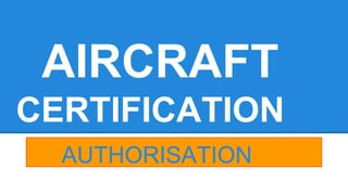 AIRCRAFT 
CERTIFICATION 
AUTHORISATION 
 