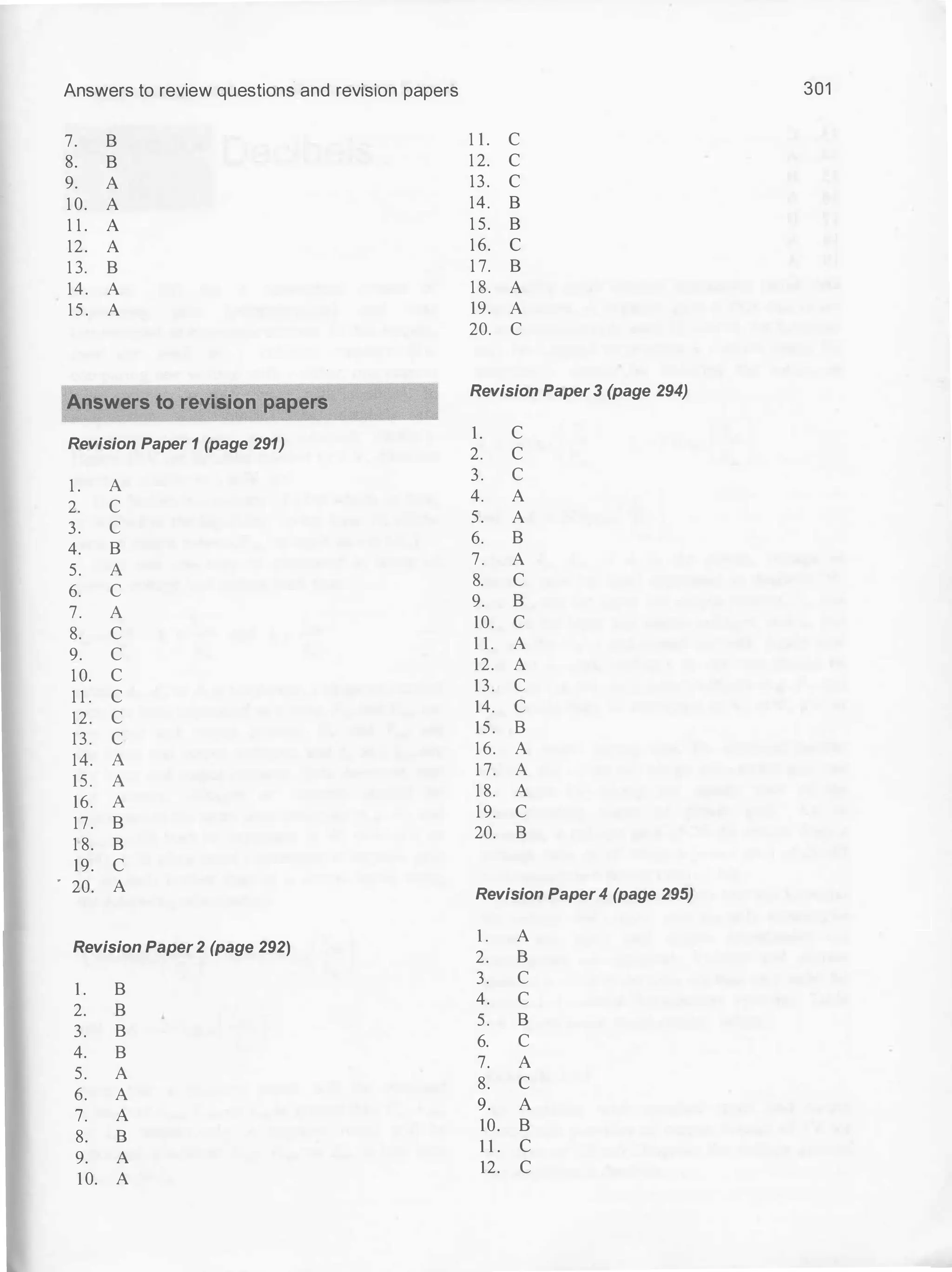 Answers to review questions and revision papers
7. B
8. B
9. A
1 0. A
1 1 . A
12. A
1 3. B
14. A
15. A
Answers to revision papers
Revision Paper 1 (page 291)
1 . A
2. c
3. c
4. B
5. A
6. c
7. A
8. c
9. c
1 0. c
1 1 . c
12. c
13. c
14. A
15. A
16. A
17. B
1 8. B
19. c
. 20. A
Revision Paper2 (page 292)
1 . B
2. B
3. B
4. B
5. A
6. A
7. A
8. B
9. A
10. A
301
1 1 . c
1 2. c
13. c
14. B
1 5. B
1 6. c
1 7. B
1 8. A
19. A
20. c
Revision Paper 3 (page 294)
1. c
2. c
3. c
4. A
5. A
6. B
7. A
8. c
9. B
10. c
1 1. A
12. A
13. c
14. c
15. B
1 6. A
1 7. A
1 8. A
1 9. c
20. B
Revision Paper4 (page 295)
1 . A
2. B
3. c
4. c
5. B
6. c
7. A
8. c
9. A
10. B
1 1 . c
12. c
 