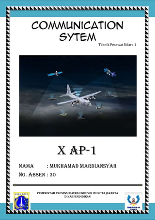 Communication
Sytem
Teknik Pesawat Udara 1

X ap-1
Nama

: mukhamad mardiansyah

No. absen : 30
PEMERINTAH PROVINSI DAERAH KHUSUS IBUKOTA JAKARTA
DINAS PENDIDIKAN
1|Page

 