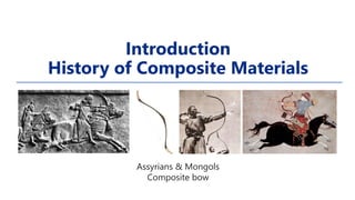 Introduction
History of Composite Materials
Assyrians & Mongols
Composite bow
 