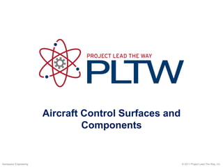 Aircraft Control Surfaces and
Components
© 2011 Project Lead The Way, Inc.
Aerospace Engineering
 
