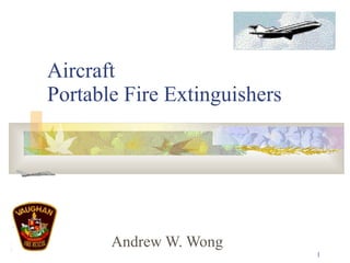 Aircraft  Portable Fire Extinguishers Andrew W. Wong 