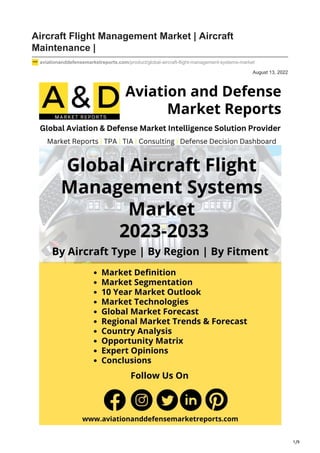 1/9
August 13, 2022
Aircraft Flight Management Market | Aircraft
Maintenance |
aviationanddefensemarketreports.com/product/global-aircraft-flight-management-systems-market
 
