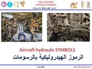 June 2023
FINAL ASSEMBLY
HYDRAULIC SYMBOLS
‫بالرسومات‬ ‫الهيدروليكية‬ ‫الرموز‬
‫الهيدروليكية‬ ‫الرموز‬
‫بالرسومات‬
Aircraft hydraulic SYMBOLS
 