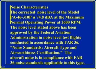 III-32
Noise Characteristics
The corrected noise level of the Model
PA-46-310P is 74.8 dBA at the Maximum
Normal Operating...