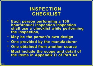 III-74
INSPECTION
CHECKLIST
• Each person performing a 100
hour/annual inspection inspection
shall use a checklist while p...
