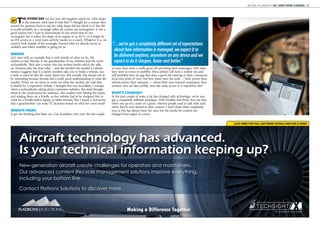MAY/JUNE 2014 | AIRCRAFT IT MRO | WHITE PAPER: FLATIRONS | 25
THE OTHER DAY my five year old daughter asked me ‘what shape
is the Internet: what does it look like?’ I thought for a minute then
turned the question back to ask her what shape did she think it is? She felt
it would probably be a rectangle (after all, screens are rectangular). It was a
good answer but I want to demonstrate in this article that it’s not
rectangular but is rather the shape of an engine or an ECU; or it might be
an IFE screen or a wrist-worn activity tracker or a watch. Whatever it is, we
need to look outside of the rectangle, beyond what we already know, to
mobility and where mobility is going for us.
BRENDA
Let’s start with an example that is well outside of what we do. My
mother in law, Brenda, is the grandmother of my children and the worst
technophobe. She’s also a writer who has written books which she sells
on Amazon plus she does talks… and she decided she needed a website.
Instinct suggests that if a family member asks you to build a website, run
a mile: it must be like the worst client ever. But actually this turned out to
be interesting because Brenda had a really good understanding of what she
needed. When we sat down to work out what she needed, she said that
it should be a responsive website. I thought that was incredible; a woman
who’s a technophobe asking about responsive websites. But she’d thought
about it; she understood her audience. Her readers were buying her books
and reading them on a Kindle, so her website had to be designed first to
work on a Kindle before laptop or tablet formats. But I found it instructive
that a grandmother can make IT decisions based on what her users need?
WEBSITE PAGES
It got me thinking that there are a lot of airlines who, over the last couple
of years have done a really good job providing their passengers with what
they need in terms of mobility. Most airlines will have a mobile site and
will probably have an app that does a good job catering to their consumers
from that point of view; but how many have the tools — their portal, their
infrastructure, their intranets — where their own internal consumers, their
workers who are also mobile, have the same access to a responsive site?
WHAT’S CHANGED?
In the past couple of years, a lot has changed with technology: we’ve now
got a completely different paradigm. With Kindles and iPads, they say that
when you go on a train or a plane, whereas people used to talk with each
other, they’re now buried in their content. I don’t think that’s completely
true as this has always been the case; but the media for content has
changed from paper to screen.
“…we’ve got a completely different set of expectations
about how information is managed, we expect it to
be delivered anytime, anywhere on any device and we
expect to do it cheaper, faster and better.”
CLICK HERE FOR FULL SOFTWARE DETAILS AND FOR A DEMO
 