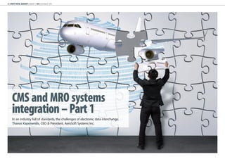 38 | WHITE PAPER: AEROSOFT | AIRCRAFT IT MRO | JULY/AUGUST 2014
CMS and MRO systems
integration–Part1
In an industry full of standards, the challenges of electronic data interchange.
Thanos Kaponeridis, CEO & President, AeroSoft Systems Inc.
 