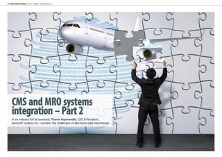 24 | WHITE PAPER: AEROSOFT | AIRCRAFT IT MRO | OCTOBER/NOVEMBER 2014 
CMS and MRO systems 
integration – Part 2 
In an industry full of standards, Thanos Kaponeridis, CEO & President, 
AeroSoft Systems Inc. considers the challenges of electronic data interchange 
 