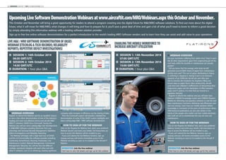 22 | WEBINARS | AIRCRAFT IT MRO | OCTOBER/NOVEMBER 2014 
Upcoming Live Software Demonstration Webinars at www.aircraftit.com/MRO/Webinars.aspx this October and November. 
This October and November will bring a great opportunity for readers to attend a program covering one the digital future for M&E/MRO software solutions. To find out more about the digital 
future, what it will mean for M&E/MRO, what changes it will bring and how to prepare for it, you’ll save a great deal of time and gain a lot of what you’ll need to know to inform a good decision 
by simply attending this informative webinar with a leading software solution provider. 
Sign up to free live online software demonstrations for a perfect introduction to the world’s leading MRO Software vendors and to learn how they can assist and add value to your operations 
LIVE M&E / MRO SOFTWARE DEMONSTRATION OF OASES 
WEBINAR [ETECHLOG & TECH RECORDS; RELIABILITY 
REPORTS; REPETITIVE DEFECT INVESTIGATIONS] 
n WEBINAR OVERVIEW 
Register to attend this Webinar and for an excellent chance 
to view a live online demonstration of one of the industry’s 
leading and most cost effective end-to-end aircraft M&E/ 
MRO IT Solutions: OASES from Commsoft. During the 
Webinar you will see some cutting-edge new developments 
in M&E/MRO Software including: Electronic Tech Log 
(eTechlog) and Technical Records Management; Repetitive 
Defect Investigations and Reliability Reporting. 
The Webinar will begin with a high level tour of OASES 
and the rich functionality the software provides including: 
Continuing Airworthiness, Planning, Production, Line 
Maintenance Control, Material Management, Commercial 
Management, Warranty. You will see how the different 
modules seamlessly integrate with each other and with 
other IT solutions, such as an eTechLog, creating significant 
company-wide increases in efficiency via the sharing of data. 
Then the Commsoft experts will provide a detailed live 
demonstration of some of the OASES system highlights and 
latest cutting-edge M&E / MRO software developments 
n HOW TO SIGN UP FOR THE WEBINAR 
Click on the ‘Register for Webinar’ link, select your preferred 
Webinar Session and enter your details. Full instructions on 
how to access the Webinar will be emailed to you. 
If you can’t attend the live Webinar Sessions, sign up 
anyway and you will receive immediate access to the 
Webinar recording as soon as it is loaded to the Aircraft IT 
Website. 
n SESSION 1: 16th October 2014 
06:30 GMT/UTC 
n SESSION 2: 16th October 2014 
14:30 GMT/UTC 
n DURATION: 1 hour plus Q&A. 
INTERACTIVE Join the free webinar 
Click here to view full details and sign up for this webinar 
n WEBINAR OVERVIEW 
Are your mechanics suffering from tablet envy? Does it seem 
like all other departments apart from engineering get all the 
cool tools whilst the benefits in maintenance are actually 
greater? 
Did you know that the average wide body aircraft 
generates around 8000 sheets of paper from maintenance 
activity each year? The cost of paper, distributing it, faxing 
it, archiving it, shipping it, storing it and so on amounts 
upwards of up $5000 per aircraft per year after year. 
Not to mention the headache for engineers filling out 
known data on paper forms, labor productivity, aircraft 
cycle time and utilization, inefficiencies of interpreting dirty-finger- 
print copies and the duplication of effort between 
paper and IT systems. It is time that we moved to a 
paperless industry! 
Register to attend this webinar and you will learn how 
Flatirons’ CORENA Knowledge Center and CORENA Pinpoint 
Mobile are delivering real paperless solutions to real line and 
base maintenance mechanics delivering real efficiencies and 
real cost savings. Learn how our mobile solutions deliver 
knowledge to mechanics at the point of performance where 
OEM technical publications are put onto tablets in the 
hands of the people who matter and how mobile electronic 
task cards are set to revolutionize the way we carry out 
maintenance. 
n HOW TO SIGN UP FOR THE WEBINAR 
Click on the ‘Register for Webinar’ link, select your preferred 
Webinar Session and enter your details. Full instructions on 
how to access the Webinar will be emailed to you. 
If you can’t attend the live Webinar Sessions, sign up 
anyway and you will receive immediate access to the 
Webinar recording as soon as it is loaded to the Aircraft IT 
Website. 
ENABLING THE MOBILE WORKFORCE TO 
INCREASE AIRCRAFT UTILIZATION 
n SESSION 1: 13th November 2014 
07:00 GMT/UTC 
n SESSION 2: 13th November 2014 
15:00 GMT/UTC 
n DURATION: 1 hour plus Q&A. 
INTERACTIVE Join the free webinar 
Click here to view full details and sign up for this webinar 
 