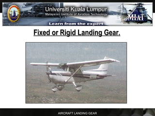 AIRCRAFT LANDING GEAR
Fixed or Rigid Landing Gear.Fixed or Rigid Landing Gear.
 