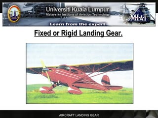 AIRCRAFT LANDING GEAR
Fixed or Rigid Landing Gear.Fixed or Rigid Landing Gear.
 