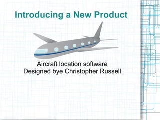 Introducing a New Product
Aircraft location software
Designed bye Christopher Russell
 