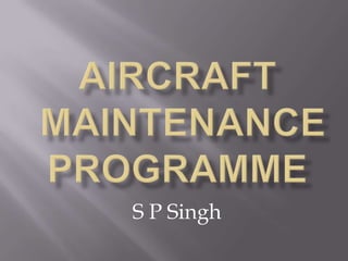 AIRCRAFT Maintenance Programme  S P Singh 