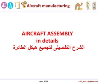 Feb . 2023
AIRCRAFT ASSEMBLY
in details
‫الطائرة‬ ‫هٌكل‬ ‫لتجمٌع‬ ‫التفصٌلى‬ ‫الشرح‬
 