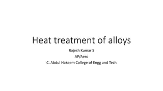 Heat treatment of alloys
Rajesh Kumar S
AP/Aero
C. Abdul Hakeem College of Engg and Tech
 