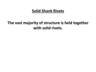Solid Shank Rivets
The vast majority of structure is held together
with solid rivets.
 