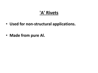'A' Rivets
• Used for non-structural applications.
• Made from pure Al.
 