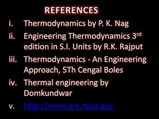i. Thermodynamics by P. K. Nag
ii. Engineering Thermodynamics 3rd
     edition in S.I. Units by R.K. Rajput
iii. Thermodynamics - An Engineering
     Approach, 5Th Cengal Boles
iv. Thermal engineering by
     Domkundwar
v. http://www.grc.nasa.gov
 