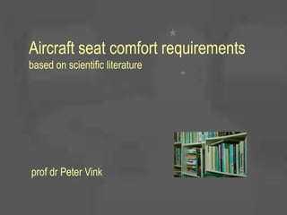 Aircraft seat comfort requirements
based on scientific literature




prof dr Peter Vink
 