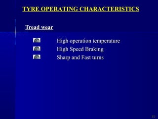 Tread wearTread wear
High operation temperatureHigh operation temperature
High Speed BrakingHigh Speed Braking
Sharp and Fast turnsSharp and Fast turns
2323
TYRE OPERATING CHARACTERISTICS
 