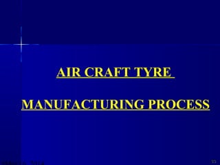 3333
AIR CRAFT TYRE
MANUFACTURING PROCESS
 