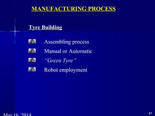 4747
Tyre Building
Assembling process
Manual or Automatic
“Green Tyre”
Robot employment
MANUFACTURING PROCESS
 