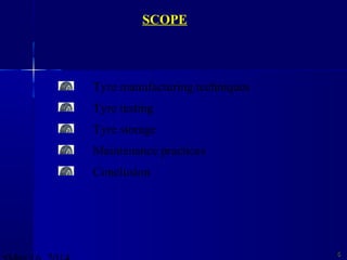 55
Tyre manufacturing techniques
Tyre testing
Tyre storage
Maintenance practices
Conclusion
SCOPE
 