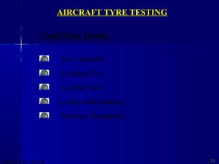 5858
Tread Wear Testing
Taxi Takeoff
Landing Taxi
Camber Taxi
µ-slip with braking
Runway Simulation
AIRCRAFT TYRE TESTING
 