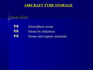 6666
AIRCRAFT TYRE STORAGE
Ozone EffectOzone Effect
Atmosphere ozoneAtmosphere ozone
Ozone by industriesOzone by industries
Ozone and organic materialsOzone and organic materials
 