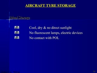 6969
AIRCRAFT TYRE STORAGE
Ideal StorageIdeal Storage
Cool, dry & no direct sunlightCool, dry & no direct sunlight
No fluorescent lamps, electric devicesNo fluorescent lamps, electric devices
No contact with POLNo contact with POL
 