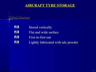 7070
AIRCRAFT TYRE STORAGE
Ideal StorageIdeal Storage
Stored verticallyStored vertically
Flat and wide surfaceFlat and wide surface
First in-first outFirst in-first out
Lightly lubricated with talc powderLightly lubricated with talc powder
 