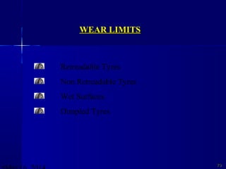 WEAR LIMITSWEAR LIMITS
7979
Retreadable Tyres
Non Retreadable Tyres
Wet Surfaces
Dimpled Tyres
 