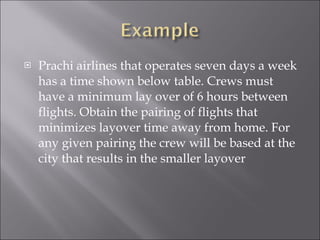 Prachi airlines that operates seven days a week has a time shown below table. Crews must have a minimum lay over of 6 hours between flights. Obtain the pairing of flights that minimizes layover time away from home. For any given pairing the crew will be based at the city that results in the smaller layover 