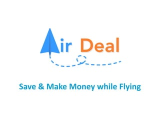 AirDeal
Save & Make Money while Flying
 