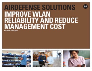 AIRDEFENSE SOLUTIONS
IMPROVE WLAN
RELIABILITY AND REDUCE
MANAGEMENT COST
NETWORK ASSURANCE
 