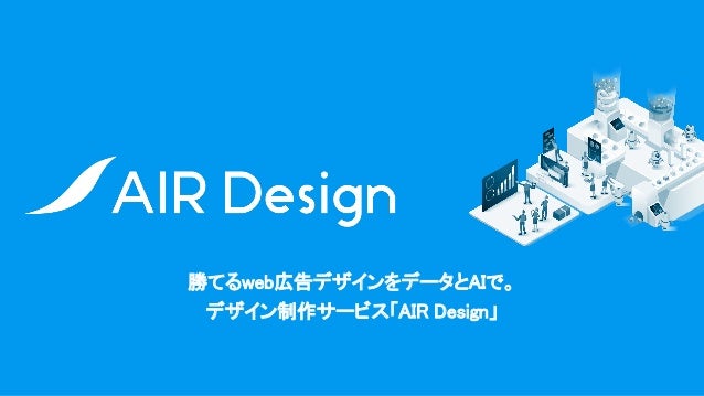 勝てるweb広告デザインをデータとAIで。 
デザイン制作サービス「AIR Design」 
 