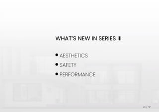 AESTHETICS
SAFETY
PERFORMANCE
WHAT’S NEW IN SERIES III
23
 
