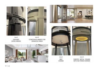 SeriesII SeriesIII
SeriesII SeriesIII
EXPOSED
DOOR HINGES
CONCEALED HINGES FOR
SEAMLESS FINISH
MDF
CEILING
PAINTED METAL CEILING
WITH NO FIXING SCREWS
26
 