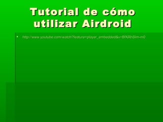 Tutorial                    de cómo
       utilizar                    Airdroid
   http://www.youtube.com/watch?feature=player_embedded&v=BfXRhSIm-m0
 