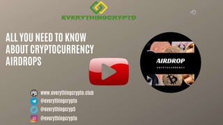 ALL YOU NEED TO KNOW
ABOUT CRYPTOCURRENCY
AIRDROPS
www.everythingcrypto.club
@everythingcrypto
@everythingcryp5
@everythingcrypto
 